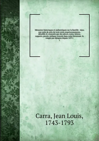 Обложка книги Memoires historiques et authentiques sur la Bastille. Tome 1, Jean Louis Carra