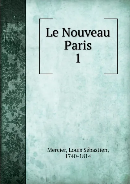 Обложка книги Le Nouveau Paris. Tom 1, Mercier Louis-Sébastien