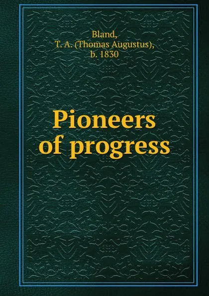 Обложка книги Pioneers of progress, Thomas Augustus Bland