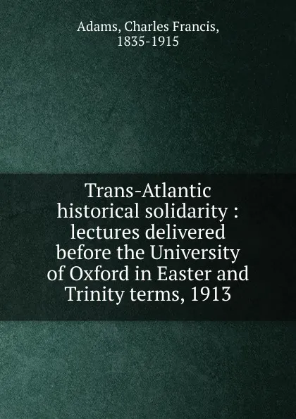 Обложка книги Trans-Atlantic historical solidarity, Charles Francis Adams