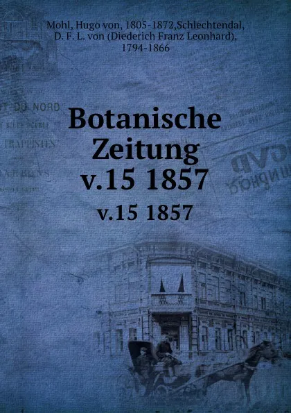 Обложка книги Botanische Zeitung. Jahrgang 15, Hugo von Mohl, D. F. L. von Schlechtendal