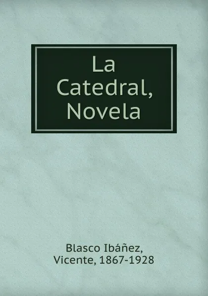 Обложка книги La Catedral, Novela, Vicente Blasco Ibanez