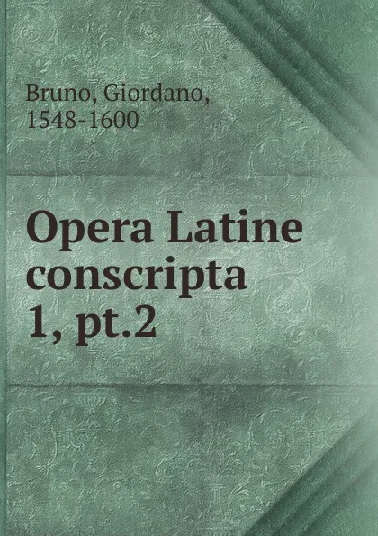 Обложка книги Opera Latine conscripta. Volume 1. Pars 2, Giordano Bruno