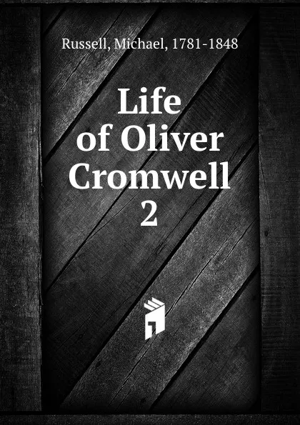 Обложка книги Life of Oliver Cromwell. Volume 2, Michael Russell