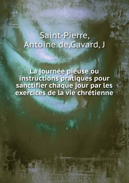 Обложка книги La journee pieuse ou instructions pratiques, Antoine de Saint-Pierre