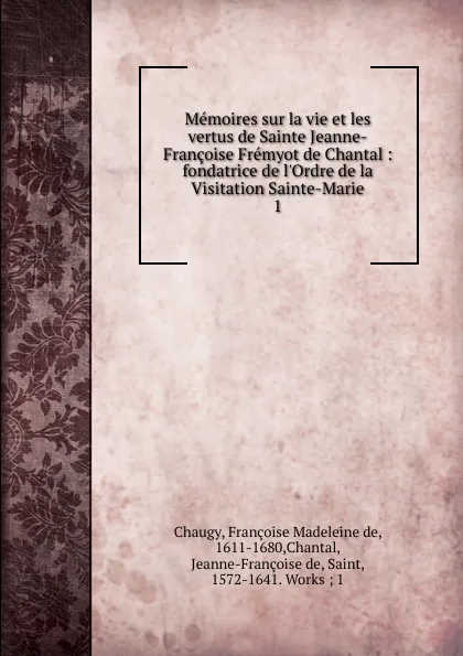 Обложка книги Memoires sur la vie et les vertus de Sainte Jeanne-Francoise Fremyot de Chantal, Françoise Madeleine de Chaugy