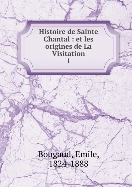 Обложка книги Histoire de Sainte Chantal, Emile Bougaud