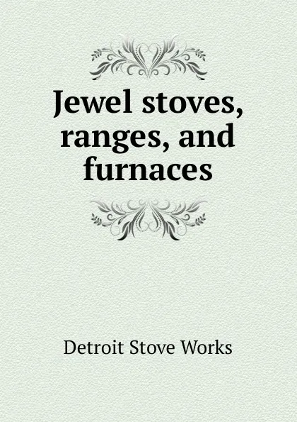 Обложка книги Jewel stoves, ranges and furnaces, Detroit Stove Works