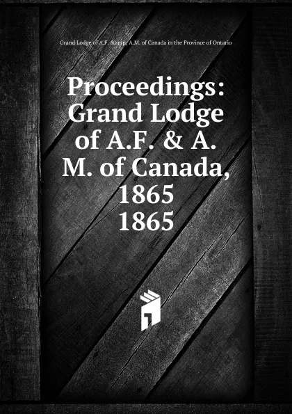 Обложка книги Proceedings of Grand Lodge of Ancient Free and Accepted Masons Of Canada of Canada, Freemasons. Grand Lodge Canada