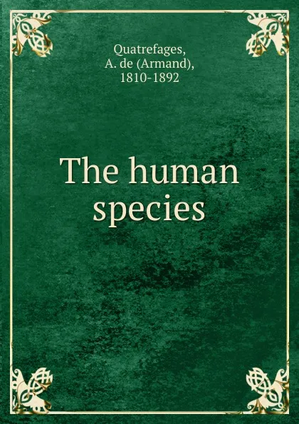 Обложка книги The human species, Armand Quatrefages