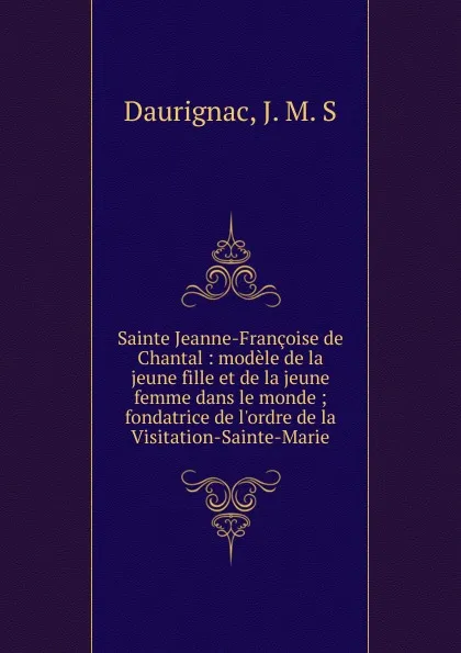 Обложка книги Sainte Jeanne-Francoise de Chantal, J.M. S. Daurignac