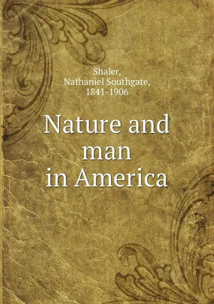 Обложка книги Nature and man in America, Nathaniel Southgate Shaler