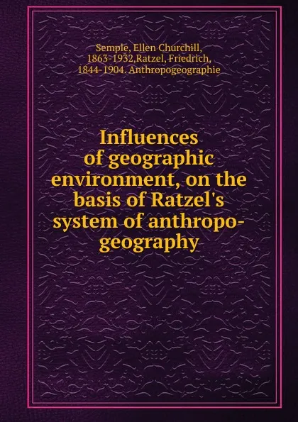 Обложка книги Influences of geographic environment, on the basis of Ratzel.s system of anthropo-geography, Ellen Churchill Semple