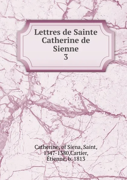 Обложка книги Lettres de Sainte Catherine de Sienne. Tome 3, Saint Catherine, Étienne Cartier