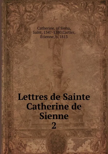 Обложка книги Lettres de Sainte Catherine de Sienne. Tome 2, Saint Catherine, Étienne Cartier