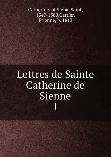 Обложка книги Lettres de Sainte Catherine de Sienne. Tome 1, Saint Catherine, Étienne Cartier