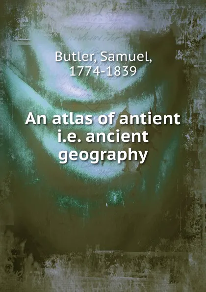 Обложка книги An atlas of antient geography, Samuel Butler