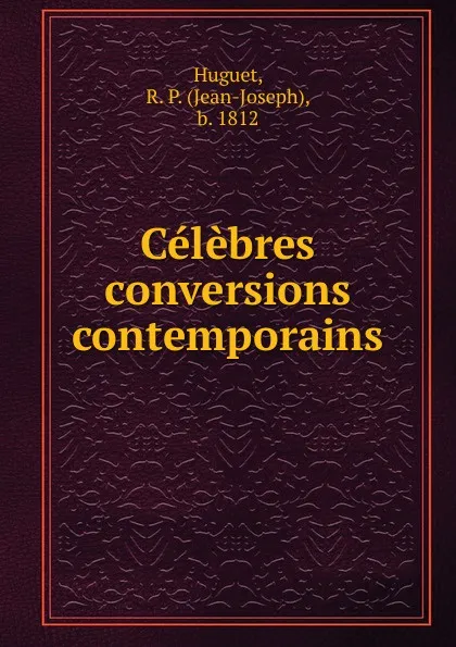 Обложка книги Celebres conversions contemporains, Jean-Joseph Huguet