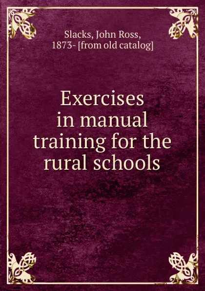 Обложка книги Exercises in manual training for the rural schools, John Ross Slacks