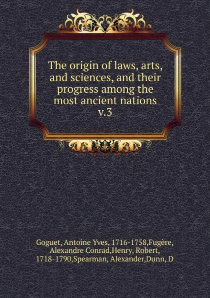 Обложка книги The origin of laws, arts and sciences and their progress among the most ancient nations. Volume 3, Antoine Yves Goguet