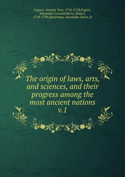 Обложка книги The origin of laws, arts and sciences and their progress among the most ancient nations. Volume 1, Antoine Yves Goguet