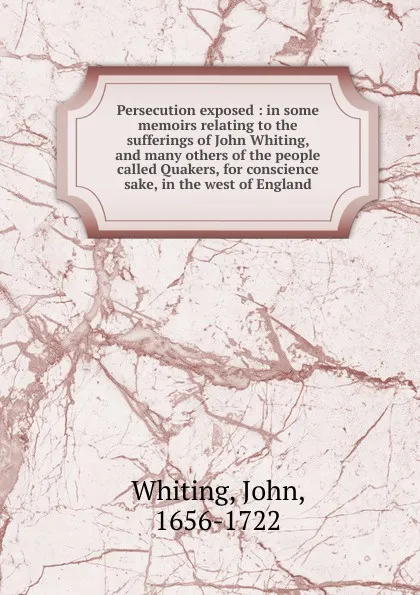 Обложка книги Persecution exposed in some memoirs, John Whiting