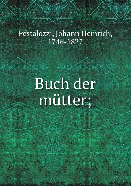 Обложка книги Buch der mutter, Johann Heinrich Pestalozzi