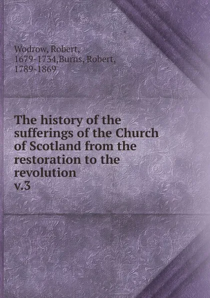 Обложка книги The history of the sufferings of the Church of Scotland from the restoration to the revolution, Robert Wodrow