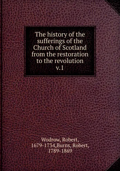 Обложка книги The history of the sufferings of the Church of Scotland from the restoration to the revolution, Robert Wodrow