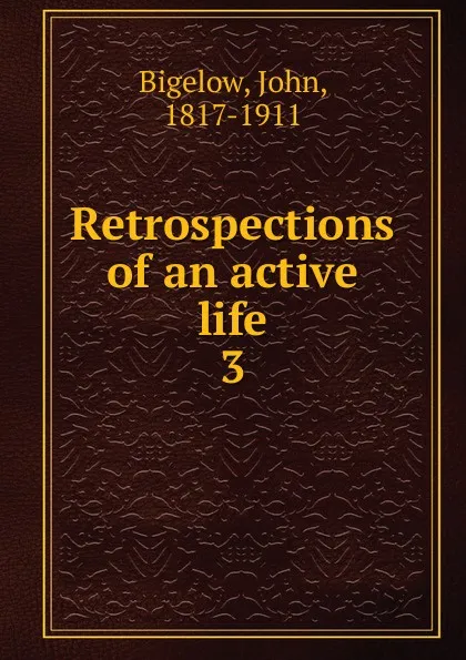 Обложка книги Retrospections of an active life. Volume 3. 1865-1866, John Bigelow