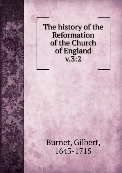 Обложка книги The history of the Reformation of the Church of England. Volume 3. Part 2, Burnet Gilbert