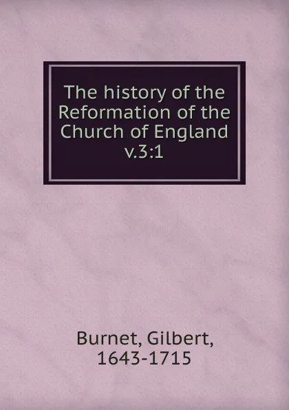 Обложка книги The history of the Reformation of the Church of England, Burnet Gilbert