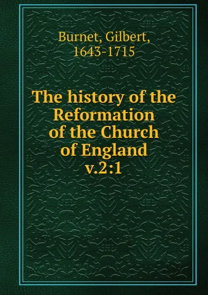 Обложка книги The history of the Reformation of the Church of England. Volume 2. Part 1, Burnet Gilbert