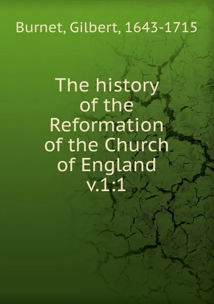 Обложка книги The history of the Reformation of the Church of England, Burnet Gilbert