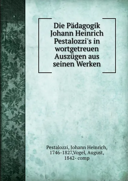 Обложка книги Die Padagogik, Johann Heinrich Pestalozzi, August Bogel