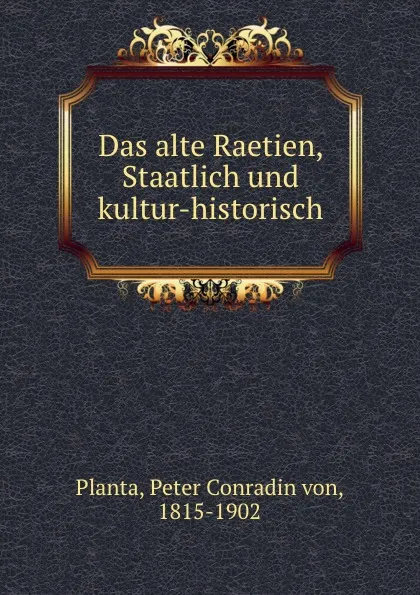 Обложка книги Das alte Raetien, Staatlich und kultur-historisch, Peter Conradin von Planta