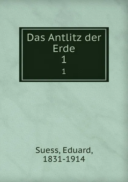 Обложка книги Das Antlitz der Erde. Band 1, Eduard Suess