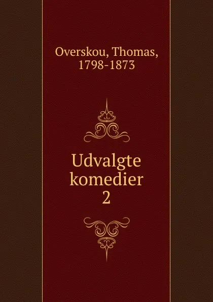 Обложка книги Udvalgte komedier. Bind 2, Thomas Overskou