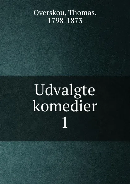 Обложка книги Udvalgte komedier. Bind 1, Thomas Overskou