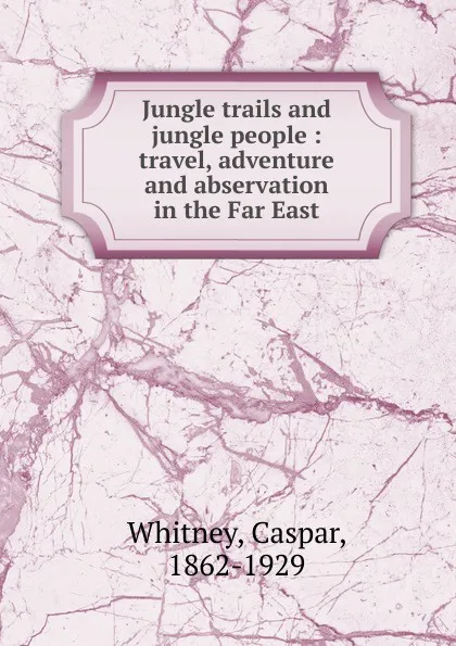 Обложка книги Jungle trails and jungle people, Caspar Whitney