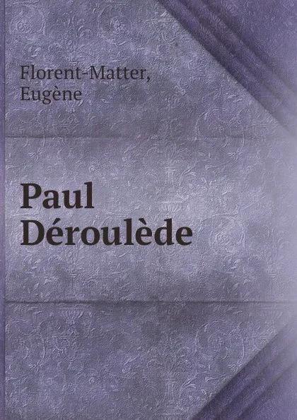 Обложка книги Paul Deroulede, Eugène Florent-Matter