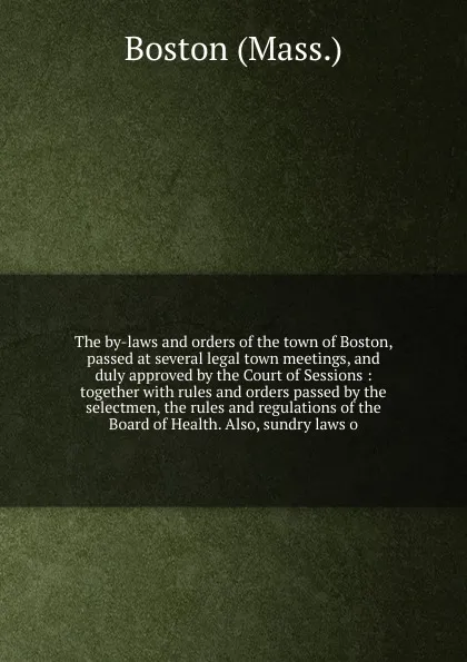 Обложка книги The by-laws and orders of the town of Boston, Andrew J. Allen