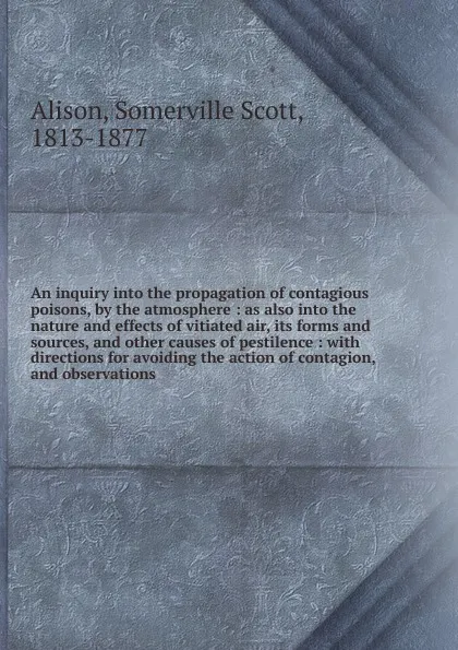 Обложка книги An inquiry into the propagation of contagious poisons, Somerville Scott Alison