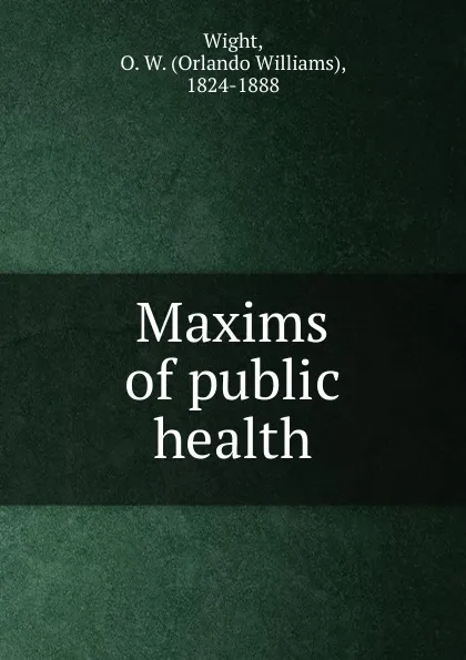 Обложка книги Maxims of public health, Orlando Williams Wight