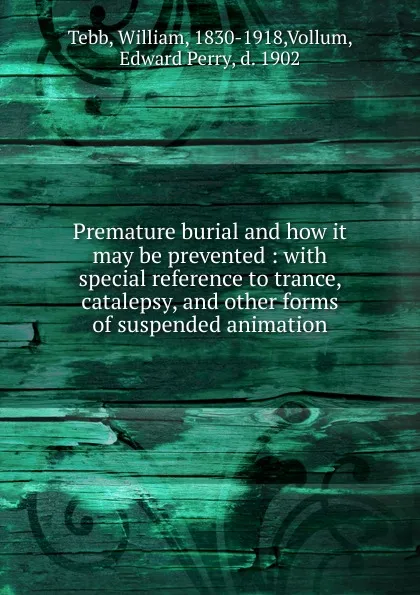 Обложка книги Premature burial and how it may be prevented, William Tebb, Edward Perry Vollum