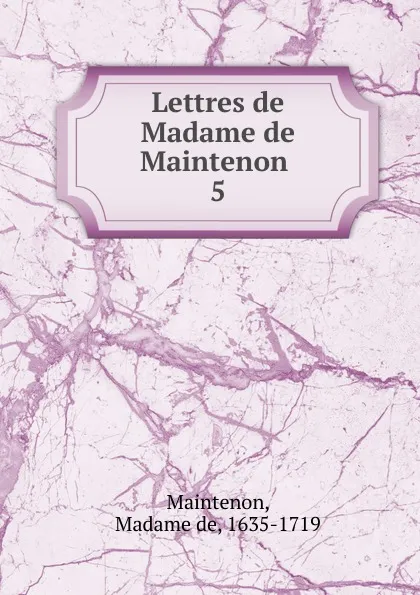 Обложка книги Lettres. Tome 5, Madame de Maintenon