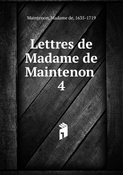 Обложка книги Lettres. Tome 4, Madame de Maintenon