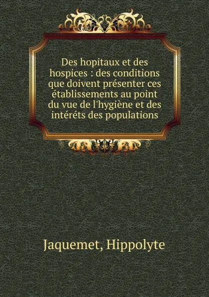 Обложка книги Des hopitaux et des hospices, Hippolyte Jaquemet