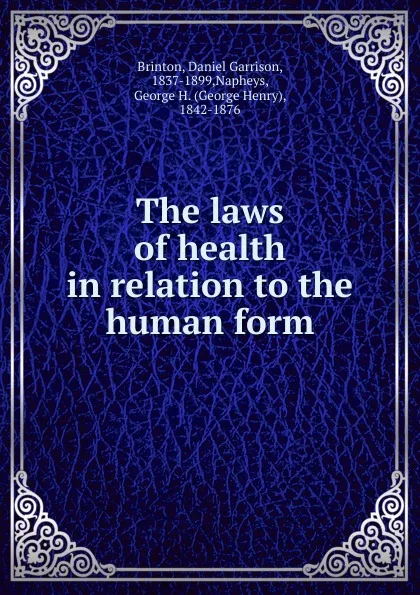 Обложка книги The laws of health in relation to the human form, Daniel Garrison Brinton, H. Napheys