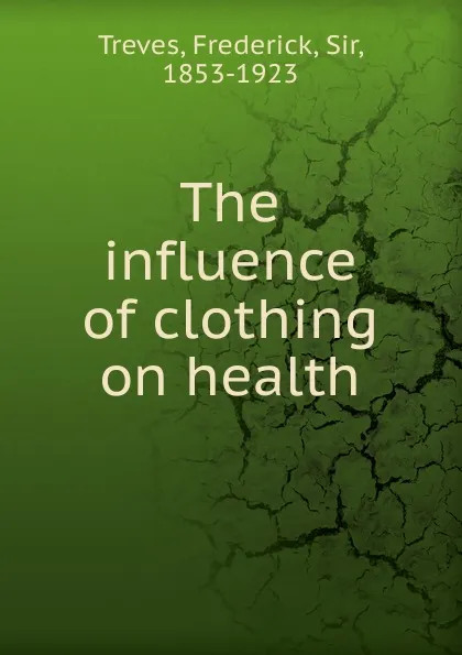 Обложка книги The influence of clothing on health, Frederick Treves